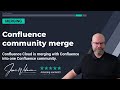 Atlassian Community will merge Confluence Cloud with the Confluence community.
