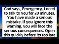 🧾God says, Emergency. I need to talk to you for 20 minutes. You have made a serious mistake..