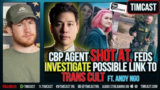 CBP Agent SHOT AT, Feds INVESTIGATE Possible Link To Trans CULT ft. Andy Ngo