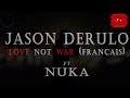 Jason Derulo - Love not war ft Nuka (parole/lyric en français)