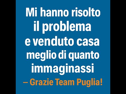 "Mi hanno risolto il problema e venduto casa meglio di quanto immaginassi – Grazie Team Puglia!"