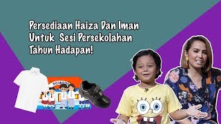 Haiza X Iman | Persediaan Haiza Dan Iman Untuk Sesi Persekolahan Tahun Hadapan