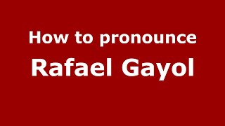 How to pronounce Rafael Gayol