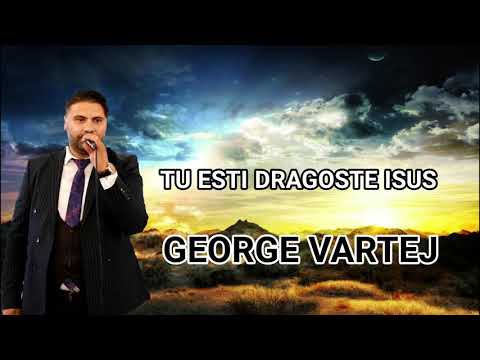 George Vartej - Tu esti dragoste Isus