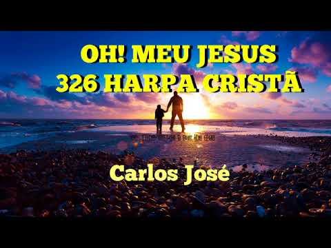 OH MEU JESUS - 326 HARPA CRISTÃ - Carlos José