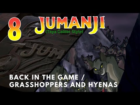 "Jumanji" (Taya Calder Style) Part 8 - Back in the Game / Grasshoppers and Hyenas