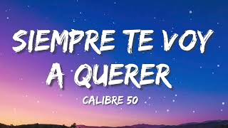 Calibre 50 - Siempre Te Voy A Querer ( Letra/Lyrics)