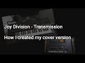 Joy Division Transmission - how I created my cover version
