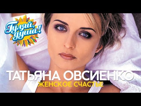 Татьяна Овсиенко - Женское счастье - Душевные песни