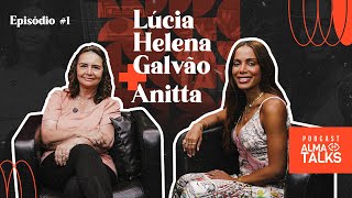 LÚCIA HELENA GALVÃO E ANITTA - Podcast Alma Talks - #001