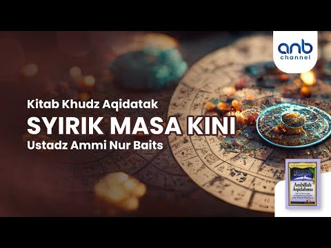Syirik Masa kini | Ustadz Ammi Nur Baits