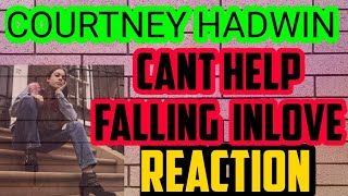 COURTNEY HADWIN - Can&#39;t Help Falling Inlove ( Reaction) Her best performance so far