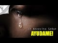Dios mío ayúdame, te Necesito Señor!!!!