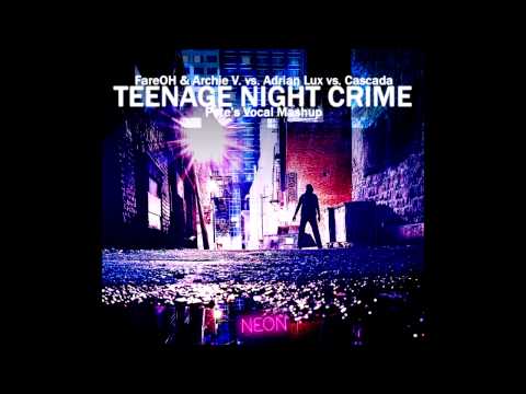 FareOH & Archie V. 2012 vs. Adrian Lux vs. Cascada - Teenage Night Crime (Pete's Vocal Mashup)