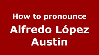 How to pronounce Alfredo López Austin