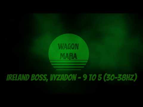 (30-38HZ) Ireland Boss, Vyzadon - 9 to 5 (REBASSED BY WAGON MAFIA)