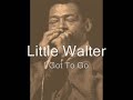 Little Walter-I Got To Go