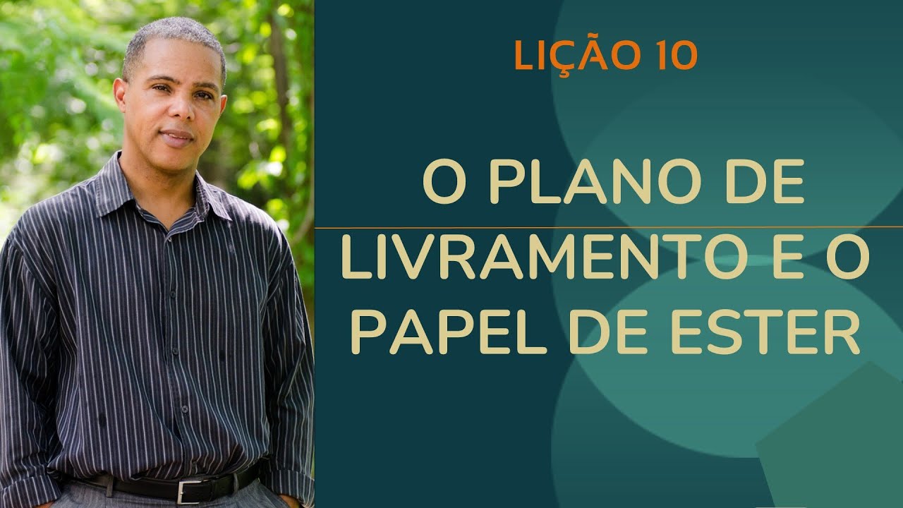 LIÇÃO 10 - O PLANO DE LIVRAMENTO E O PAPEL DE ESTER
