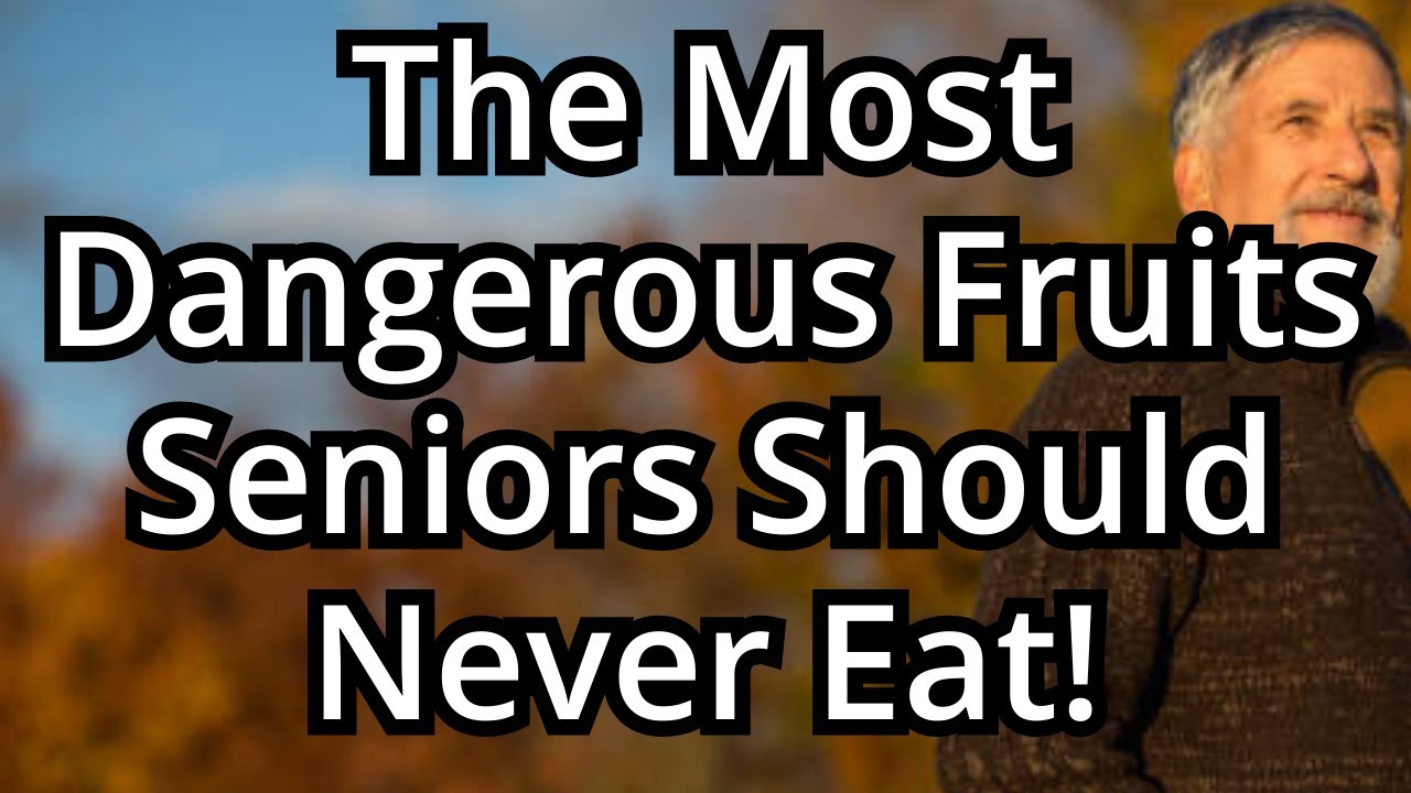 6 Dangerous Fruits Seniors Should NEVER Eat! (Health Risks Revealed)