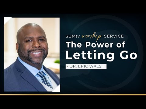 The Power of Letting Go - Dr. Eric Walsh || Worship Service (5/21/22)