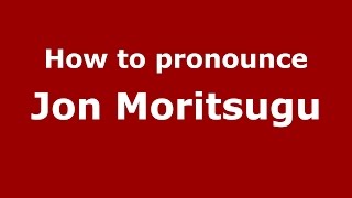 How to pronounce Jon Moritsugu