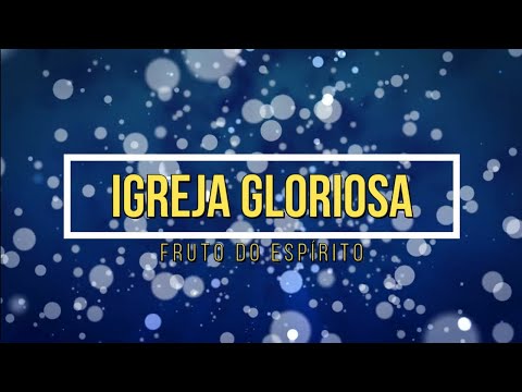 Igreja Gloriosa - Frutos do Espírito