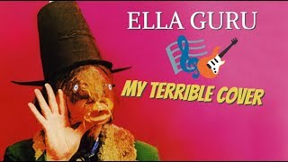 Ella Guru (TERRIBLE CAPTAIN BEEFHEART COVER)