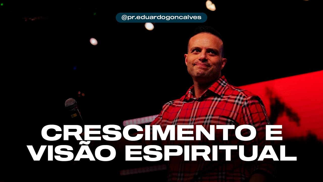 CRESCIMENTO E VISÃO ESPIRITUAL | Eduardo Gonçalves