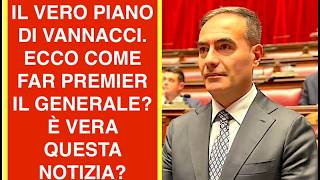IL VERO PIANO DI VANNACCI. ECCO COME FAR PREMIER IL GENERALE? È VERA QUESTA NOTIZIA?