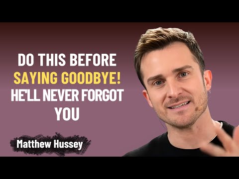 “Do THIS Before Saying Goodbye… And He’ll Never Forget You | Matthew Hussey