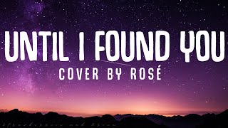 Rosé - Until I Found You (Lyrics)