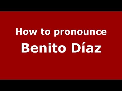 How to pronounce Benito Díaz (Spanish/Spain) - PronounceNames.com