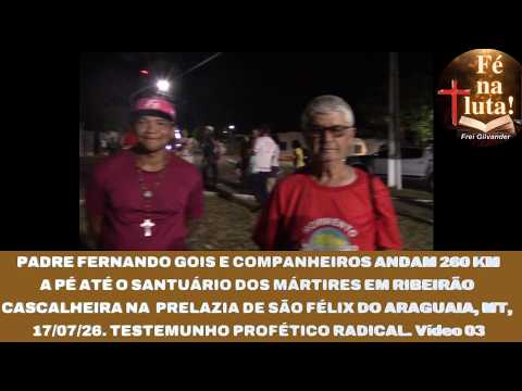 PADRE FERNANDO GOIS E IRMÃOS ANDAM 260 KM A PÉ P ROMARIA DOS MÁRTIRES, RIBEIRÃO CASCALHEIRA/MT. Víd3