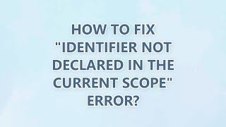 How to fix Identifier not declared in the current scope error