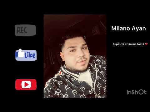 Milano Ayan –Rupe-mi  azi inima toată 💔