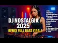 DJ LAGU NOSTALGIA TERBARU 2025 Remix Full Bass