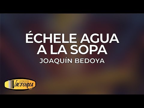 Joaquin Bedoya - Echele Agua a la Sopa (Lyrics)