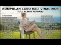 Kumpulan Lagu Bali Terbaru Viral 2026 Bungan Hati Pahlawan Pengganti Kasmaran