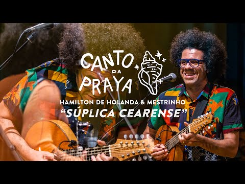 SÚPLICA CEARENSE | HAMILTON DE HOLANDA & MESTRINHO |  CANTO DA PRAYA