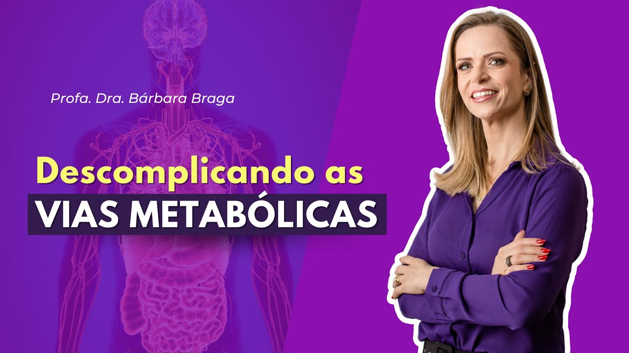 Descomplicando as Vias Metabólicas | Profª Drª Bárbara Braga