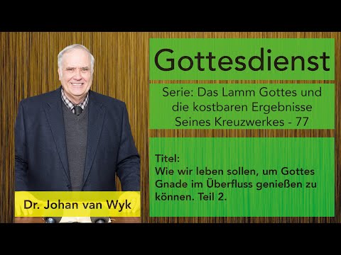 Dr. Johan van Wyk - Wie wir leben sollen, um Gottes Gnade im Überfluss genießen zu können. Teil 2
