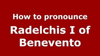 How to pronounce Radelchis I Of Benevento