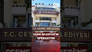 Çeşme Belediyesi'ne Operasyon! Belediye Başkan Yardımcısı Ve İmar ve Şehircilik 