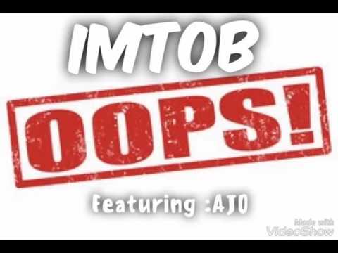 IMTOB ft ajo (b:OOPS"my bad")