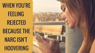 When you feel rejected because the narc isn&#39;t hoovering