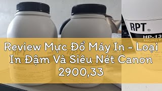Review Mực Đổ Máy In - Loại In Đậm Và Siêu Nét Canon 2900,3300,3050....Hp 400,2035,2055,402