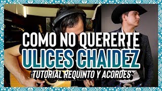 COMO NO QUERERTE - Ulices Chaidez - Tutorial - REQUINTO - ACORDES - Guitarra