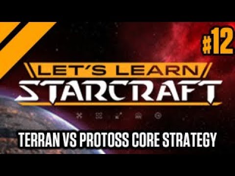 Let's Learn Starcraft #12: Terran vs Protoss Core Strategy