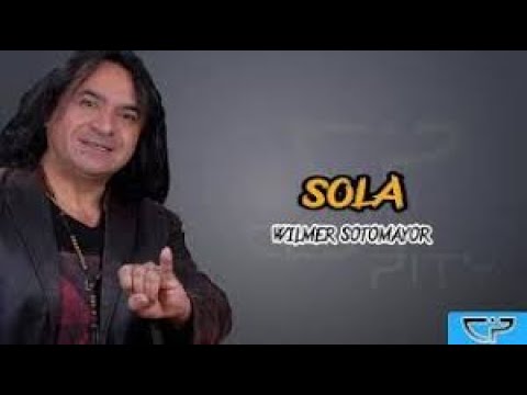SOLA, SE QUE VIVES SOLA WILMER SOTOMAYOR BALADAS DEL AYER