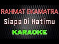 Rahmat Ekamatra - Siapa Di Hatimu [Karaoke] | LMusical